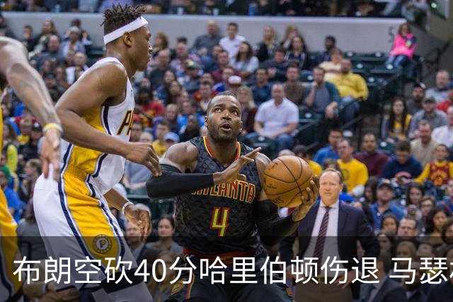 布朗空砍40分哈里伯顿伤退 马瑟林准绝杀绿军